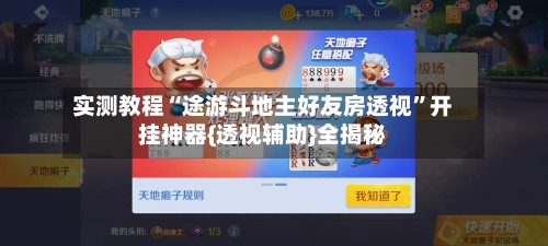 实测教程“途游斗地主好友房透视”开挂神器{透视辅助}全揭秘-第2张图片