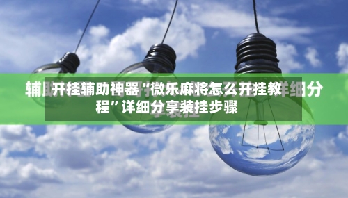 开挂辅助神器“微乐麻将怎么开挂教程	”详细分享装挂步骤-第1张图片