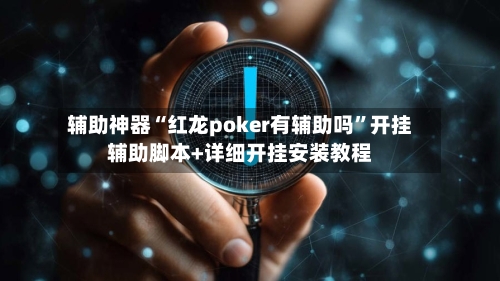 辅助神器“红龙poker有辅助吗	”开挂辅助脚本+详细开挂安装教程-第1张图片