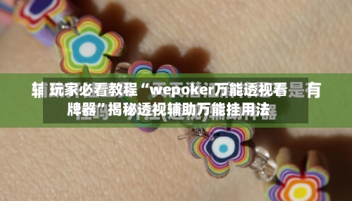 玩家必看教程“wepoker万能透视看牌器”揭秘透视辅助万能挂用法-第1张图片
