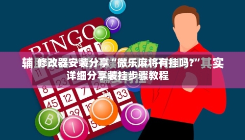 修改器安装分享“微乐麻将有挂吗?	”详细分享装挂步骤教程-第2张图片