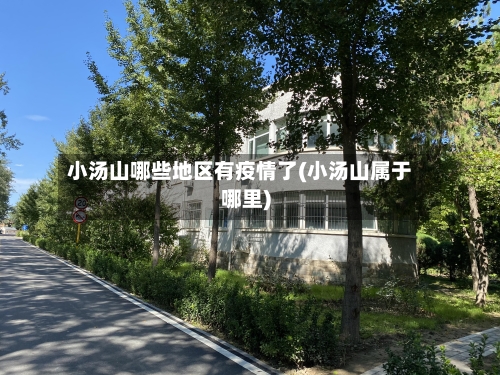 小汤山哪些地区有疫情了(小汤山属于哪里)-第3张图片