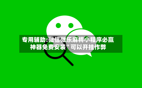 专用辅助:微信微乐麻将小程序必赢神器免费安装”可以开挂作弊-第3张图片
