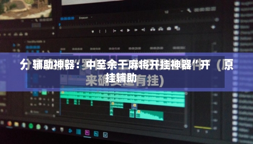 辅助神器：中至余干麻将开挂神器”开挂辅助-第2张图片