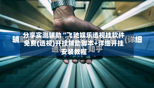 分享实测辅助“飞驰娱乐透视挂软件免费(透视)开挂辅助脚本+详细开挂安装教程-第1张图片