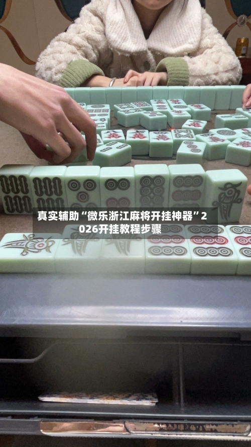 真实辅助“微乐浙江麻将开挂神器”2026开挂教程步骤-第2张图片