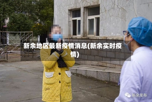 新余地区最新疫情消息(新余实时疫情)-第2张图片
