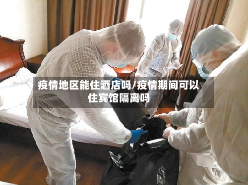 疫情地区能住酒店吗/疫情期间可以住宾馆隔离吗-第2张图片