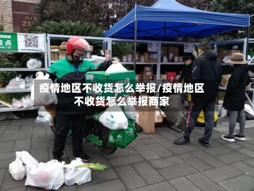 疫情地区不收货怎么举报/疫情地区不收货怎么举报商家-第1张图片