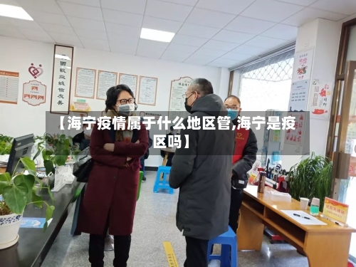 【海宁疫情属于什么地区管,海宁是疫区吗】-第2张图片