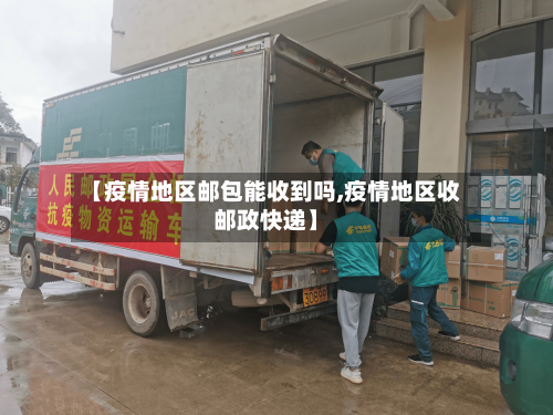 【疫情地区邮包能收到吗,疫情地区收邮政快递】-第1张图片