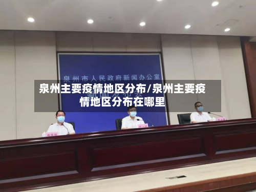 泉州主要疫情地区分布/泉州主要疫情地区分布在哪里-第1张图片