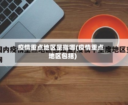 疫情重点地区是指哪(疫情重点地区包括)-第3张图片