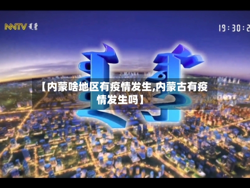 【内蒙啥地区有疫情发生,内蒙古有疫情发生吗】-第1张图片