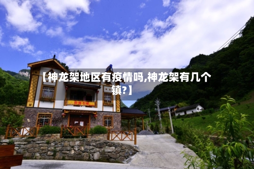【神龙架地区有疫情吗,神龙架有几个镇?】-第1张图片