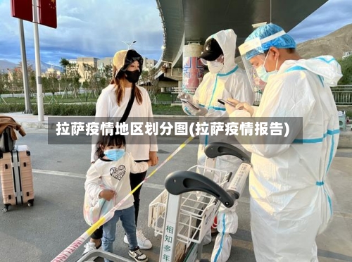 拉萨疫情地区划分图(拉萨疫情报告)-第3张图片