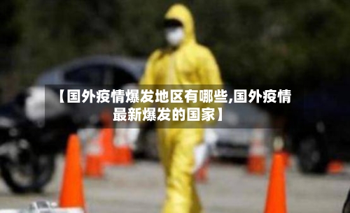 【国外疫情爆发地区有哪些,国外疫情最新爆发的国家】-第1张图片