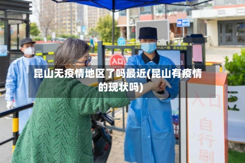 昆山无疫情地区了吗最近(昆山有疫情的现状吗)-第1张图片