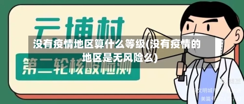 没有疫情地区算什么等级(没有疫情的地区是无风险么)-第1张图片