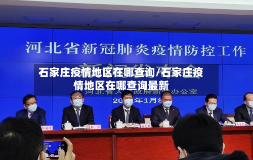 石家庄疫情地区在哪查询/石家庄疫情地区在哪查询最新-第1张图片