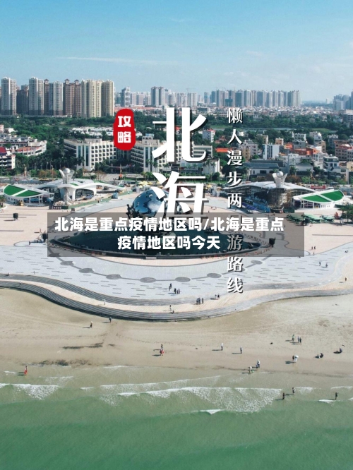 北海是重点疫情地区吗/北海是重点疫情地区吗今天-第2张图片