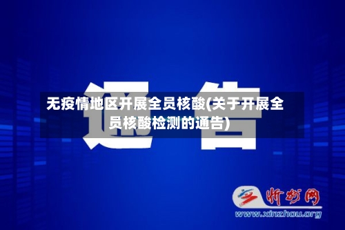 无疫情地区开展全员核酸(关于开展全员核酸检测的通告)-第1张图片
