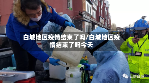 白城地区疫情结束了吗/白城地区疫情结束了吗今天-第2张图片
