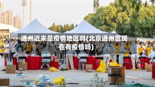 通州近来是疫情地区吗(北京通州区现在有疫情吗)-第3张图片