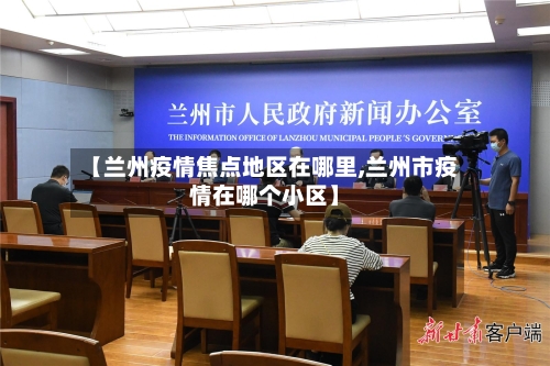 【兰州疫情焦点地区在哪里,兰州市疫情在哪个小区】-第1张图片