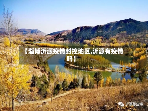 【淄博沂源疫情封控地区,沂源有疫情吗】-第2张图片