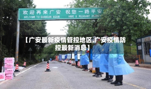 【广安最新疫情管控地区,广安疫情防控最新消息】-第3张图片