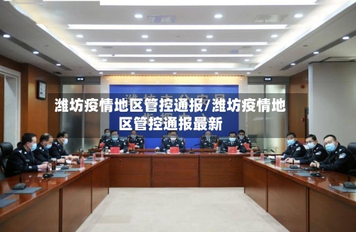 潍坊疫情地区管控通报/潍坊疫情地区管控通报最新-第2张图片