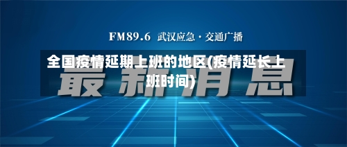 全国疫情延期上班的地区(疫情延长上班时间)-第1张图片