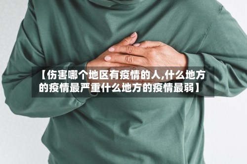 【伤害哪个地区有疫情的人,什么地方的疫情最严重什么地方的疫情最弱】-第3张图片