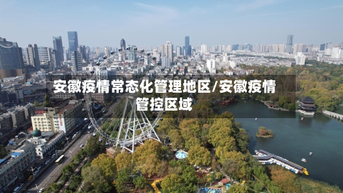 安徽疫情常态化管理地区/安徽疫情管控区域-第1张图片