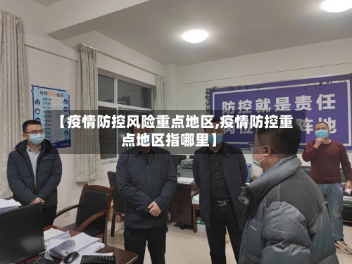 【疫情防控风险重点地区,疫情防控重点地区指哪里】-第3张图片