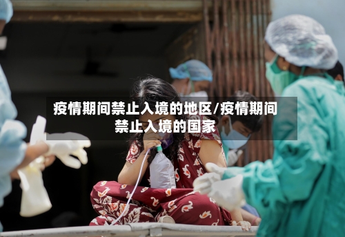 疫情期间禁止入境的地区/疫情期间禁止入境的国家-第2张图片