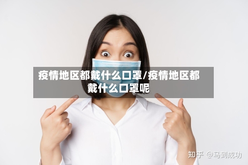 疫情地区都戴什么口罩/疫情地区都戴什么口罩呢-第3张图片