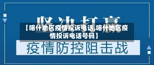 【喀什地区疫情投诉电话,喀什地区疫情投诉电话号码】-第2张图片