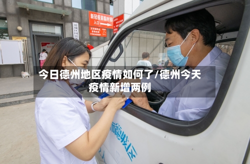 今日德州地区疫情如何了/德州今天疫情新增两例-第1张图片