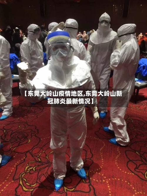 【东莞大岭山疫情地区,东莞大岭山新冠肺炎最新情况】-第1张图片