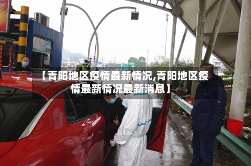 【青阳地区疫情最新情况,青阳地区疫情最新情况最新消息】-第2张图片
