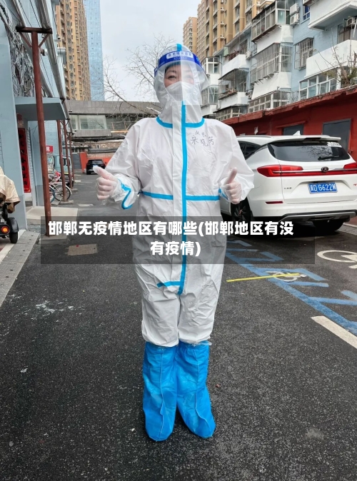 邯郸无疫情地区有哪些(邯郸地区有没有疫情)-第2张图片