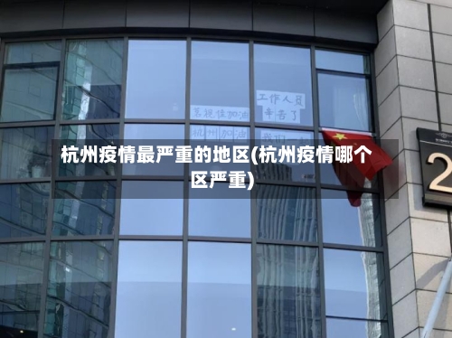 杭州疫情最严重的地区(杭州疫情哪个区严重)-第1张图片